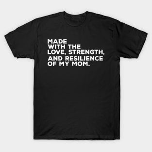 made with the love, strength, and resilience of my mom T-Shirt